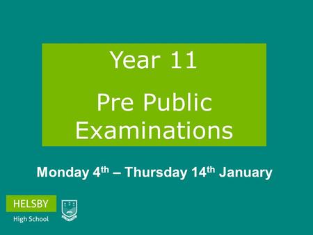 Year 11 Pre Public Examinations Monday 4 th – Thursday 14 th January.