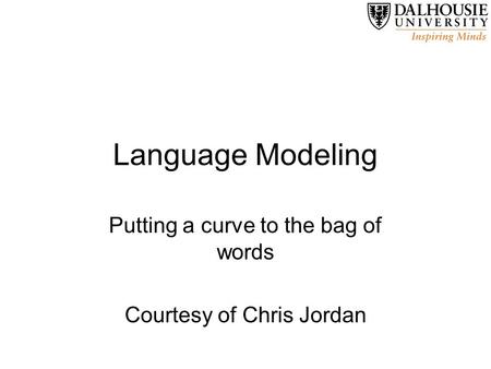 Language Modeling Putting a curve to the bag of words Courtesy of Chris Jordan.