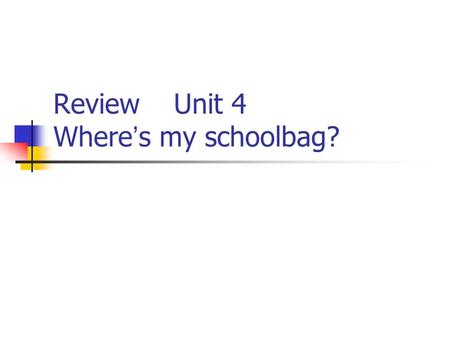 Review Unit 4 Where ’ s my schoolbag?. a bed a sofa a table a chair.