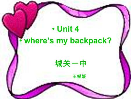 Unit 4 where’s my backpack? 城关一中 王媛媛 Where’s …? It’s on/in/under…