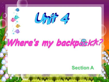 Where’s my backp ck? Section A Where’s my backp ck? Where’s my backpack?