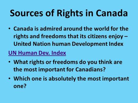 Sources of Rights in Canada Canada is admired around the world for the rights and freedoms that its citizens enjoy – United Nation human Development Index.