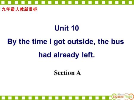 九年级人教新目标 Unit 10 By the time I got outside, the bus had already left. Section A.