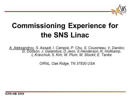ICFA-HB 2004 Commissioning Experience for the SNS Linac A. Aleksandrov, S. Assadi, I. Campisi, P. Chu, S. Cousineau, V. Danilov, G. Dodson, J. Galambos,