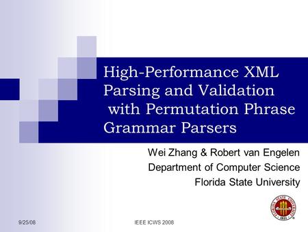 9/25/08IEEE ICWS 2008 High-Performance XML Parsing and Validation with Permutation Phrase Grammar Parsers Wei Zhang & Robert van Engelen Department of.