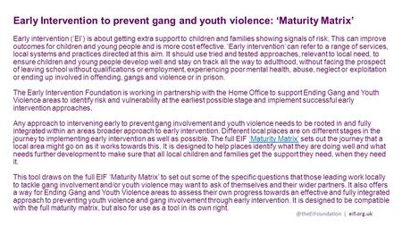 @theEIFoundation | eif.org.uk Early Intervention to prevent gang and youth violence: ‘Maturity Matrix’ Early intervention (‘EI’) is about getting extra.