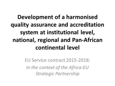 Development of a harmonised quality assurance and accreditation system at institutional level, national, regional and Pan-African continental level EU.