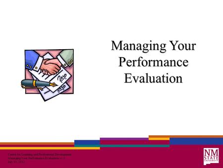 Center for Learning and Professional Development Managing Your Performance Evaluation v1.3 July 31, 2013 Managing Your Performance Evaluation.