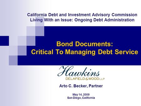 California Debt and Investment Advisory Commission Living With an Issue: Ongoing Debt Administration Arto C. Becker, Partner May 14, 2009 San Diego, California.