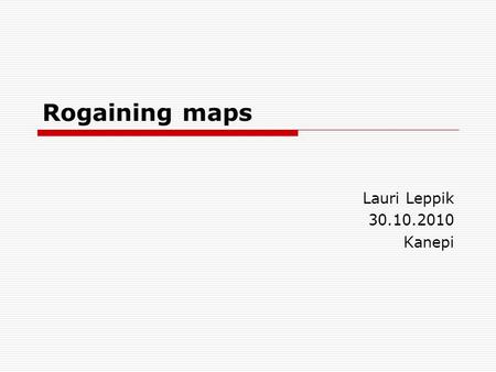 Rogaining maps Lauri Leppik 30.10.2010 Kanepi. Rogaining maps  Map standards considerably less advanced compared to orienteering maps  IRF standards.