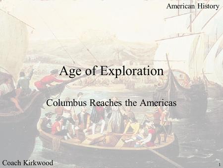 American History Coach Kirkwood 1 Age of Exploration Columbus Reaches the Americas.