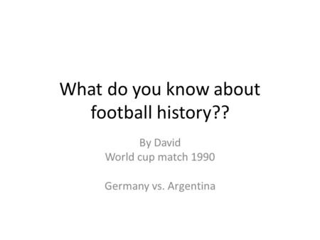 What do you know about football history?? By David World cup match 1990 Germany vs. Argentina.