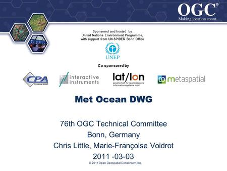 ® ® © 2011 Open Geospatial Consortium, Inc. Met Ocean DWG 76th OGC Technical Committee Bonn, Germany Chris Little, Marie-Françoise Voidrot 2011 -03-03.