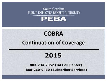 COBRA Continuation of Coverage 803-734-2352 (BA Call Center) 888-260-9430 (Subscriber Services) 2015.