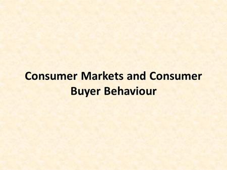 Consumer Markets and Consumer Buyer Behaviour. Session Outline  What is Consumer Buyer Behaviour  Model of Consumer Behaviour  Characteristics Affecting.