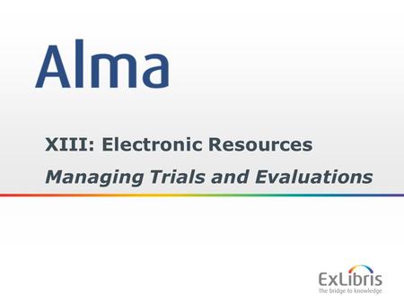 1 XIII: Electronic Resources Managing Trials and Evaluations.