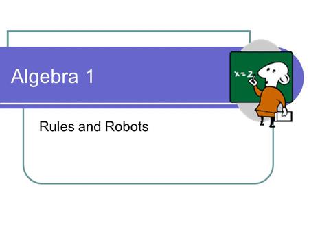 Algebra 1 Rules and Robots. Single machines PROCESSOR INPUT OUTPUT Imagine that we have a robot to help us make patterns. 6 7 10 + 5 1 2 5.