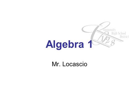 Algebra 1 Mr. Locascio. 1 st & 2 nd Day Topics Seating Course Expectations Handout Textbooks Website Homework/Quizzes/Tests/Grading Effort & Help Contact.