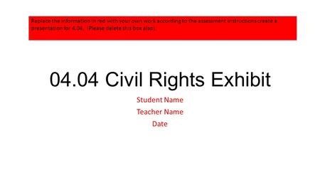 04.04 Civil Rights Exhibit Student Name Teacher Name Date Replace the information in red with your own work according to the assessment instructions create.