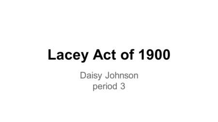 Lacey Act of 1900 Daisy Johnson period 3. ● amended in 1969, 1981, 1988, and 2008 1969 - expanded to include amphibians, reptiles, mollusks and crustaceans.