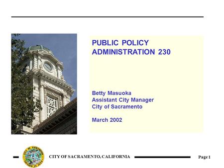 Page 1 CITY OF SACRAMENTO, CALIFORNIA PUBLIC POLICY ADMINISTRATION 230 Betty Masuoka Assistant City Manager City of Sacramento March 2002.