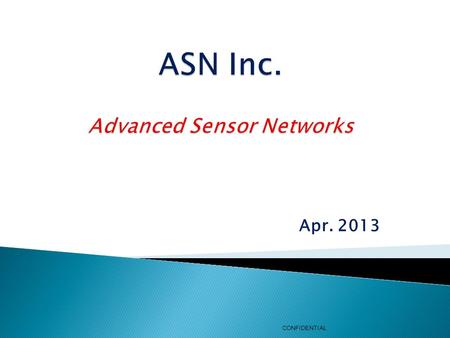 Apr. 2013 CONFIDENTIAL.  ASN develops and markets a 2-way, mid-range, robust and flexible Wireless Sensors Network (WSN) platform to control and acquire.