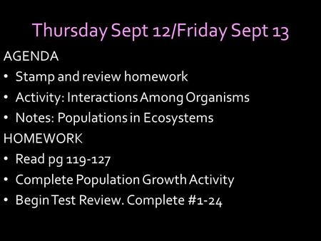 Thursday Sept 12/Friday Sept 13 AGENDA Stamp and review homework Activity: Interactions Among Organisms Notes: Populations in Ecosystems HOMEWORK Read.