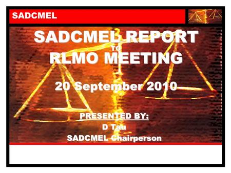 SADCMEL SADCMEL REPORT TO RLMO MEETING 20 September 2010 PRESENTED BY: D Tau SADCMEL Chairperson.