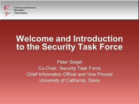 Welcome and Introduction to the Security Task Force Peter Siegel Co-Chair, Security Task Force Chief Information Officer and Vice Provost University of.