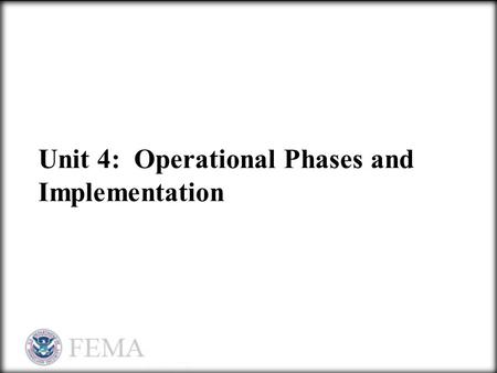 Unit 4: Operational Phases and Implementation. Unit 4 Objectives  Explain the four phases of continuity and relate their application to the continuity.