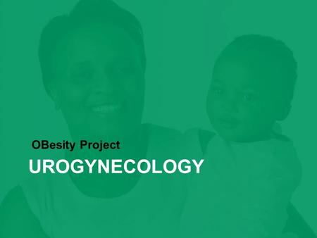 UROGYNECOLOGY OBesity Project. “Obesity is a strong independent risk factor for urinary incontinence in adults.”