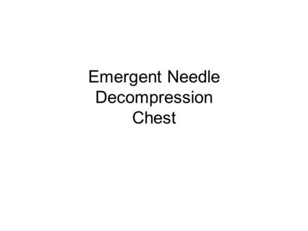Emergent Needle Decompression Chest. Indication for emergent needle decompression Tension pneumothorax is the accumulation of air under pressure in the.
