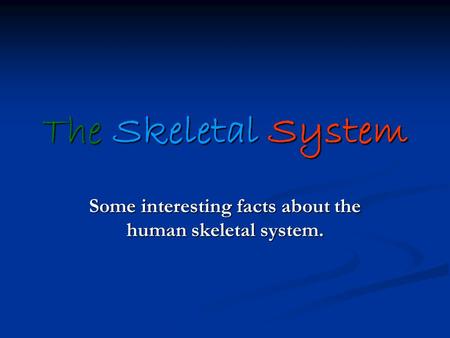 Some interesting facts about the human skeletal system.
