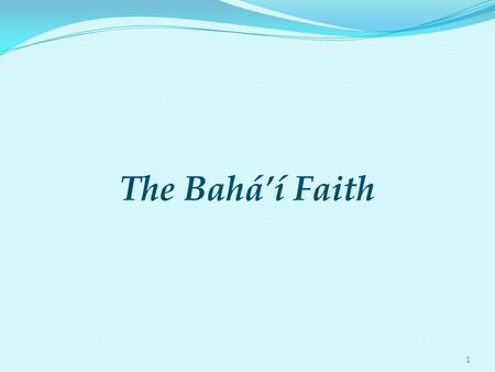 1 The Bahá’í Faith. 2 The Bahá’í Faith is a world religion whose purpose is to unite all the races and peoples in one universal Cause and one common Faith.