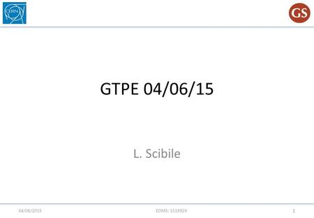 GTPE 04/06/15 L. Scibile 04/06/2015 1 EDMS: 1515929.