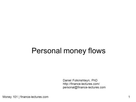 Money 101 | finance-lectures.com1 Personal money flows Daniel Folkinshteyn, PhD