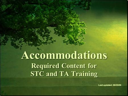 Accommodations Required Content for STC and TA Training Last updated: 08/20/09.