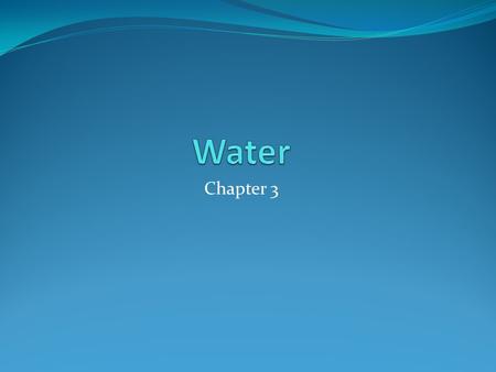 Chapter 3. It’s pretty important… Life probably evolved in water Cells are 70% to 90% water Water covers ¾ of the earth’s surface It naturally exists.