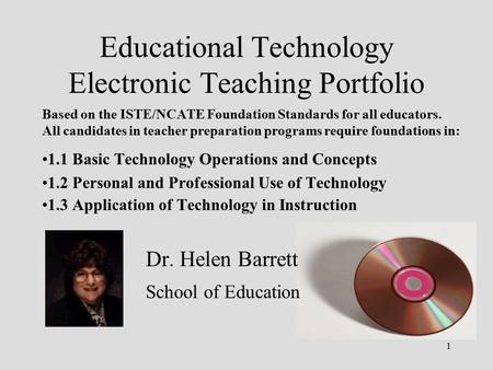 1 Educational Technology Electronic Teaching Portfolio Based on the ISTE/NCATE Foundation Standards for all educators. All candidates in teacher preparation.