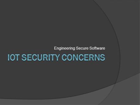 Engineering Secure Software. Agenda  What is IoT?  Security implications of IoT  IoT Attack Surface Areas  IoT Testing Guidelines  Top IoT Vulnerabilities.