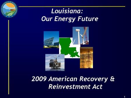 1 Louisiana: Our Energy Future 2009 American Recovery & Reinvestment Act.