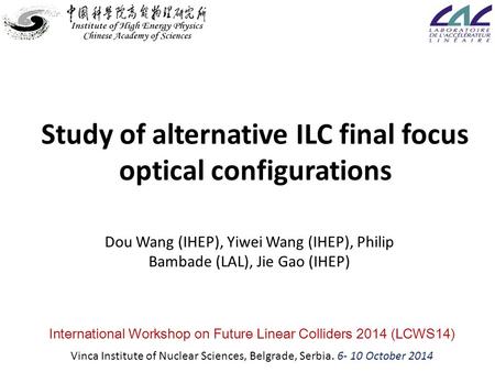 Study of alternative ILC final focus optical configurations Dou Wang (IHEP), Yiwei Wang (IHEP), Philip Bambade (LAL), Jie Gao (IHEP) International Workshop.