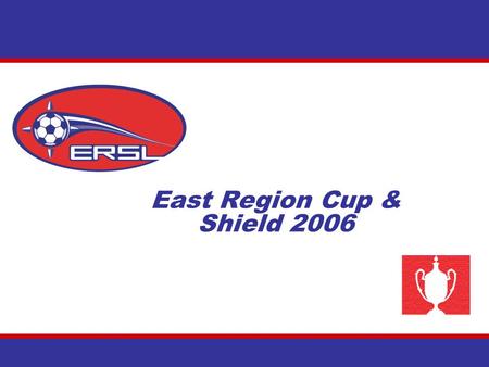 East Region Cup & Shield 2006. Questions on the East Region Cup & Shield Q. What are the ER Cup and Shield? A. Founded in 2004 (ER Cup) and 2005 (ER Shield),