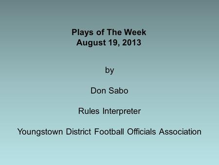 Plays of The Week August 19, 2013 by Don Sabo Rules Interpreter Youngstown District Football Officials Association.