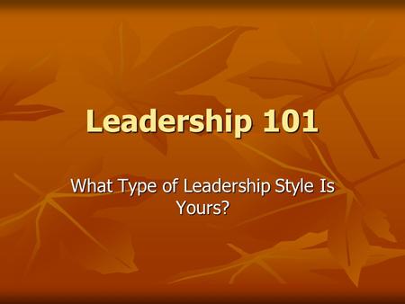 Leadership 101 What Type of Leadership Style Is Yours?