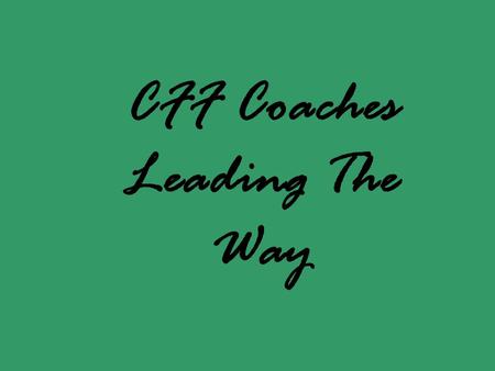 CFF Coaches Leading The Way. The most important single ingredient in the formula of success is knowing how to get along with people. -Theodore Roosevelt.