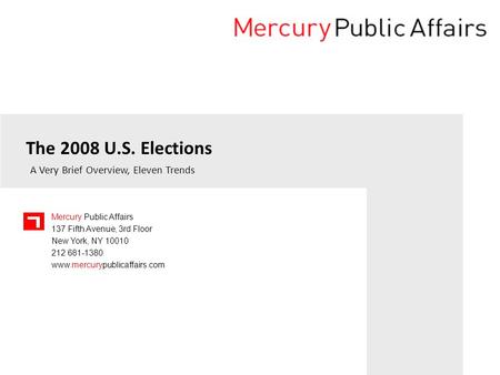 Mercury Public Affairs 137 Fifth Avenue, 3rd Floor New York, NY 10010 212 681-1380 www.mercurypublicaffairs.com The 2008 U.S. Elections A Very Brief Overview,