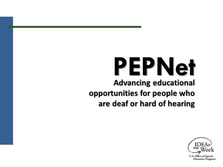 PEPNet Advancing educational opportunities for people who are deaf or hard of hearing.