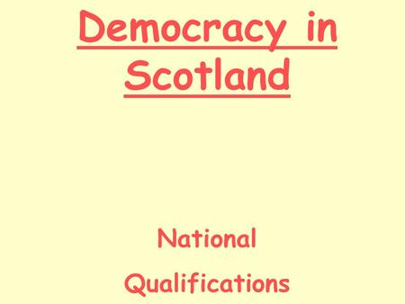 Democracy in Scotland National Qualifications. Lesson Starter Explain in your own words the difference between the Scottish Parliament and the Scottish.