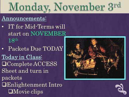 Announcements: IT for Mid-Terms will start on NOVEMBER 18 th Packets Due TODAY Today in Class:  Complete ACCESS Sheet and turn in packets  Enlightenment.